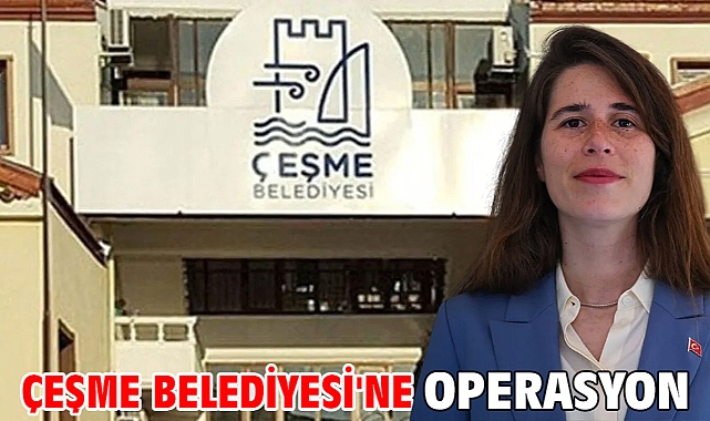 Çeşme Belediyesi'ne operasyon