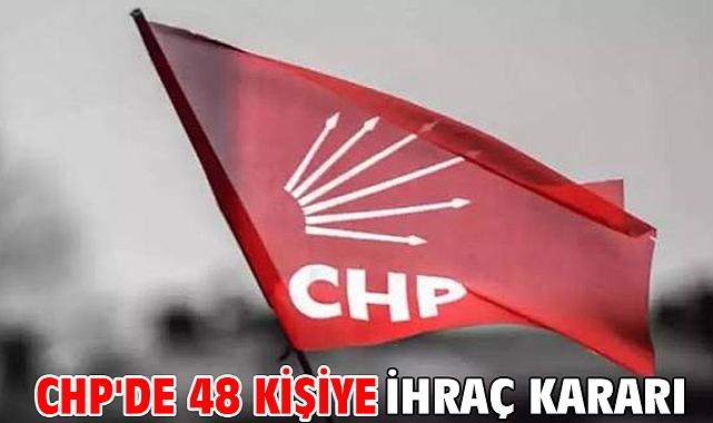 CHP'de 48 kişiye ihraç kararı