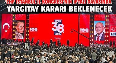 'CHP İstanbul İl Kongresi'nin iptali davasında yargıtay kararı beklenecek