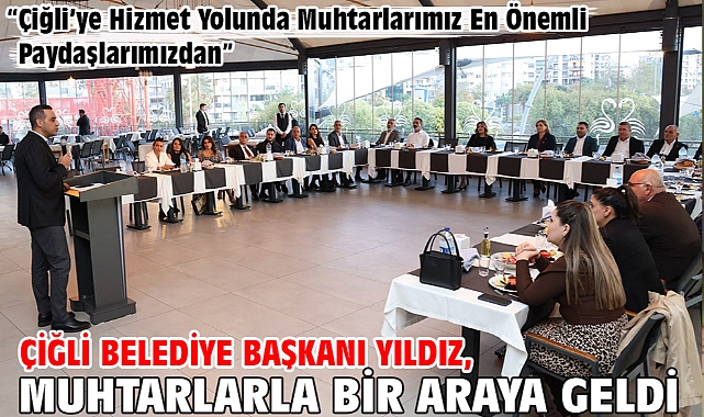Çiğli Belediye Başkanı Yıldız, Muhtarlarla Bir Araya Geldi