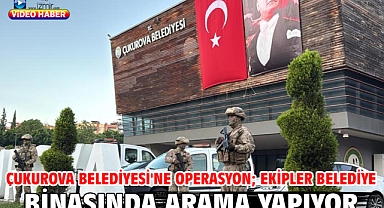 Çukurova Belediyesi'ne operasyon; ekipler belediye binasında arama yapıyor