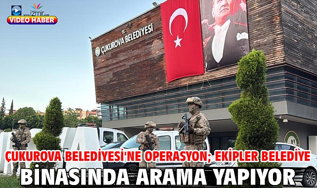 Çukurova Belediyesi'ne operasyon; ekipler belediye binasında arama yapıyor