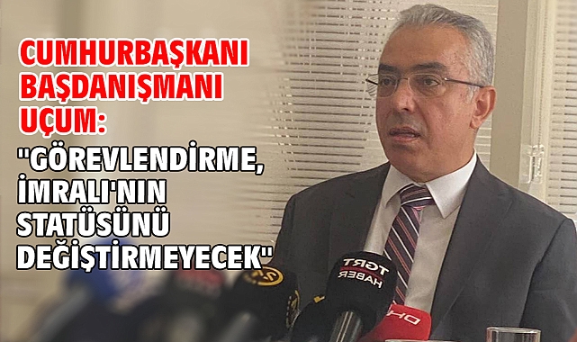 Cumhurbaşkanı Başdanışmanı Uçum: