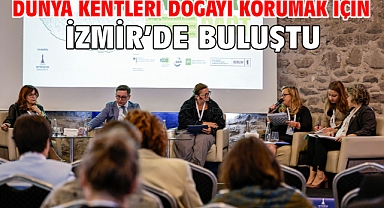 Dünya kentleri doğayı korumak için İzmir’de buluştu