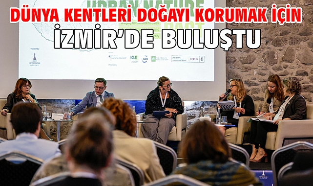 Dünya kentleri doğayı korumak için İzmir’de buluştu