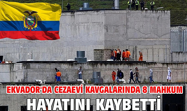 Ekvador'da cezaevi kavgalarında 8 mahkum hayatını kaybetti