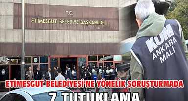 Etimesgut Belediyesi'ne yönelik soruşturmada 7 tutuklama