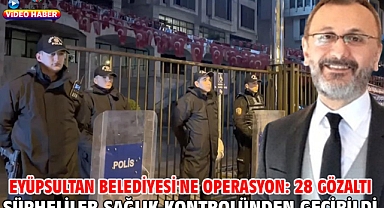 Eyüpsultan Belediyesi'ne operasyon: 28 gözaltı