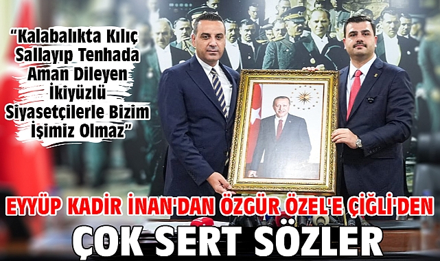 Eyyüp Kadir İnan'dan Özgür Özel'e Çiğli'den Çok Sert Sözler