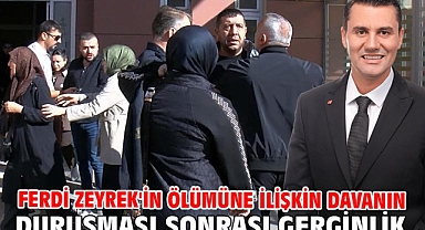 Ferdi Zeyrek'in ölümüne ilişkin davanın duruşması sonrası gerginlik