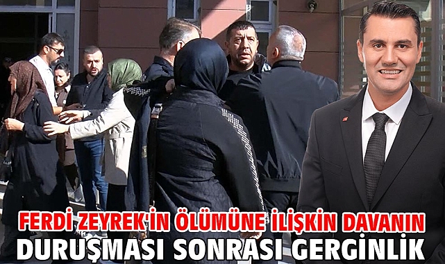 Ferdi Zeyrek'in ölümüne ilişkin davanın duruşması sonrası gerginlik