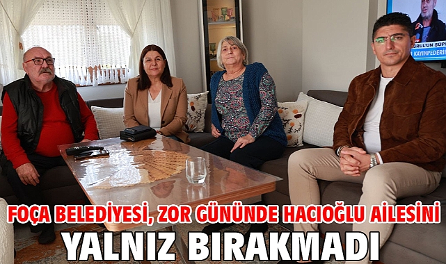 Foça Belediyesi, Zor Gününde Hacıoğlu Ailesini Yalnız Bırakmadı