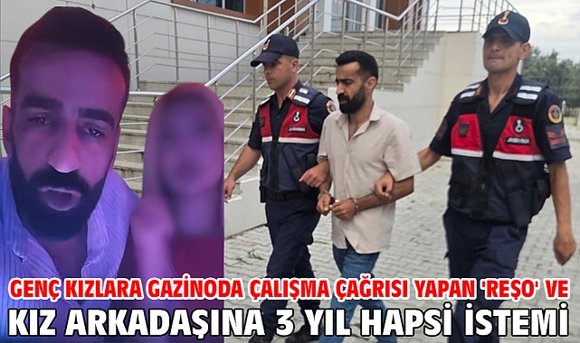 Genç kızlara gazinoda çalışma çağrısı yapan 'Reşo' ve kız arkadaşına 3 yıl hapsi istemi