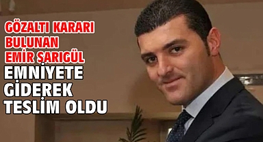 Gözaltı kararı bulunan Emir Sarıgül emniyete giderek teslim oldu