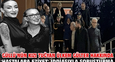 Güllü’nün kızı Tuğyan Ülkem Gülter hakkında 'hastalara eziyet' iddiasıyla soruşturma