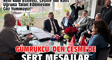 Gümrükçü 'den Çeşme'de Sert Mesajlar 