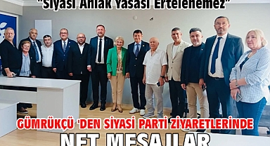 Gümrükçü 'den Siyasi Parti Ziyaretlerinde Net Mesajlar