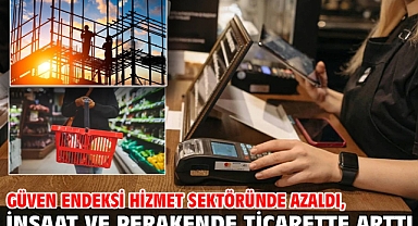 Güven endeksi hizmet sektöründe azaldı, inşaat ve perakende ticarette arttı