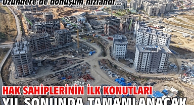 Hak sahiplerinin ilk konutları yıl sonunda tamamlanacak