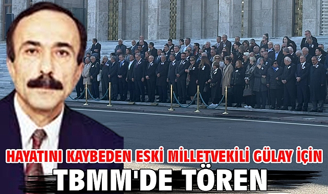 Hayatını kaybeden eski milletvekili Gülay için TBMM'de tören