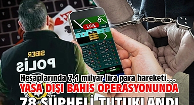 Hesaplarında 7,1 milyar lira para hareketi… Yasa dışı bahis operasyonunda 78 şüpheli tutuklandı