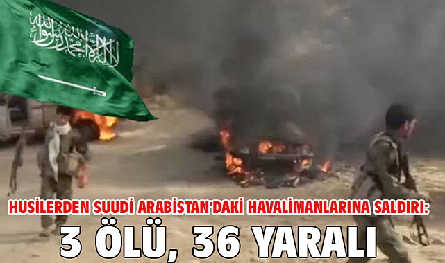 Husilerden Suudi Arabistan'daki havalimanlarına saldırı: 3 ölü, 36 yaralı