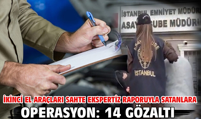 İkinci el araçları sahte ekspertiz raporuyla satanlara operasyon: 14 gözaltı