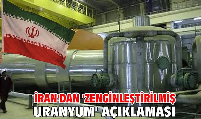 İran'dan 'zenginleştirilmiş uranyum' açıklaması