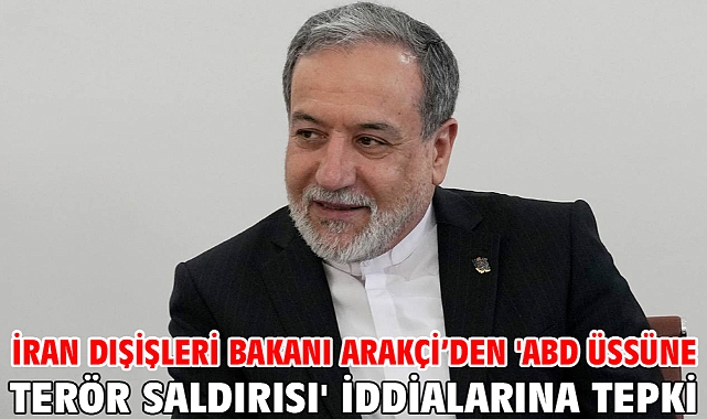 İran Dışişleri Bakanı Arakçi’den 'ABD üssüne terör saldırısı' iddialarına tepki