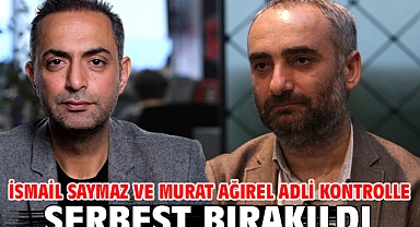 İsmail Saymaz ve Murat Ağırel adli kontrolle serbest bırakıldı