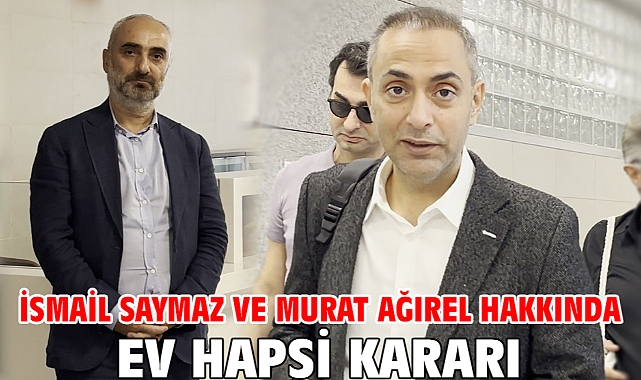 İsmail Saymaz ve Murat Ağırel hakkında ev hapsi kararı