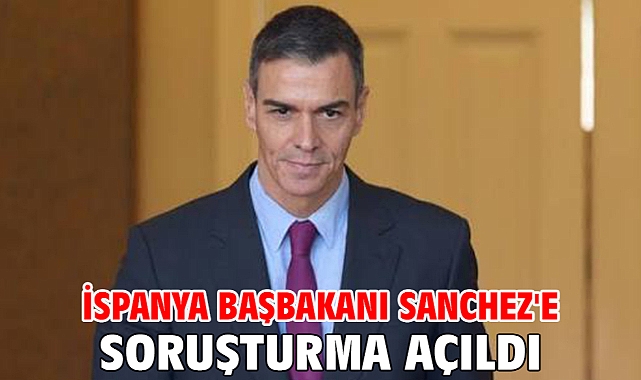 İspanya Başbakanı Sanchez'e soruşturma açıldı