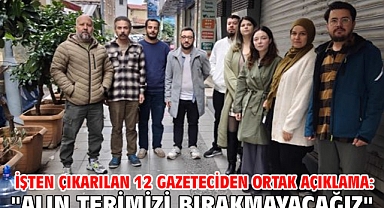 İşten çıkarılan 12 gazeteciden ortak açıklama: 