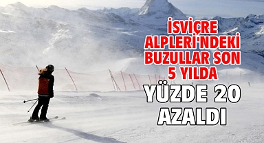 İsviçre Alpleri'ndeki buzullar son 5 yılda yüzde 20 azaldı