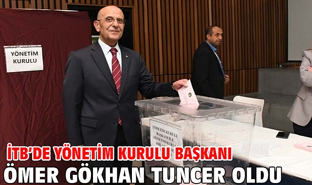 İTB’de Yönetim Kurulu Başkanı Ömer Gökhan Tuncer oldu