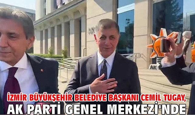 İzmir Büyükşehir Belediye Başkanı Cemil Tugay, AK Parti Genel Merkezi'nde