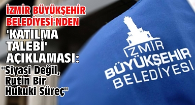 İzmir Büyükşehir Belediyesi'nden 'Katılma Talebi' Açıklaması: 
