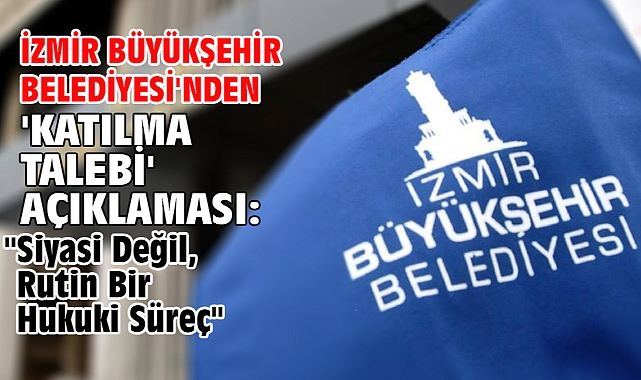 İzmir Büyükşehir Belediyesi'nden 'Katılma Talebi' Açıklaması:
