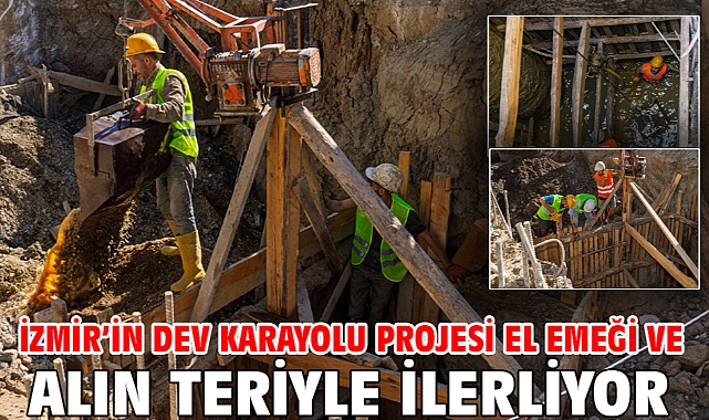 İzmir’in dev karayolu projesi el emeği ve alın teriyle ilerliyor
