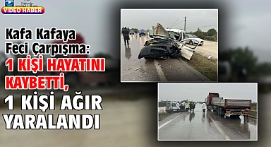 Kafa Kafaya Feci Çarpışma: 1 Kişi Hayatını Kaybetti, 1 Kişi Ağır Yaralandı