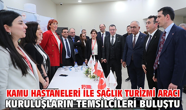 Kamu hastaneleri ile sağlık turizmi aracı kuruluşların temsilcileri buluştu