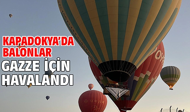 Kapadokya’da balonlar Gazze için havalandı