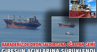 Karadeniz’de dron saldırısına uğrayan gemi Giresun açıklarına sürüklendi