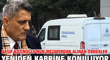 Kaşif Kozinoğlu'nun mezarından alınan örnekler yeniden kabrine konuluyor