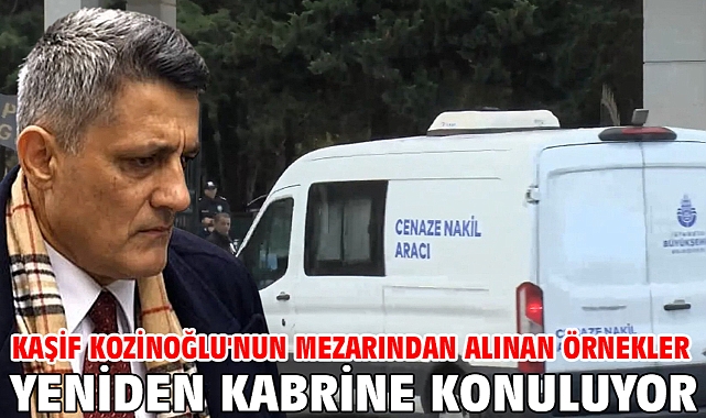 Kaşif Kozinoğlu'nun mezarından alınan örnekler yeniden kabrine konuluyor