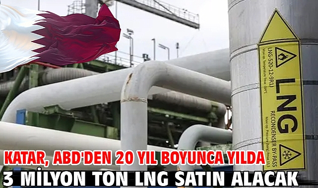 Katar, ABD'den 20 yıl boyunca yılda 3 milyon ton LNG satın alacak