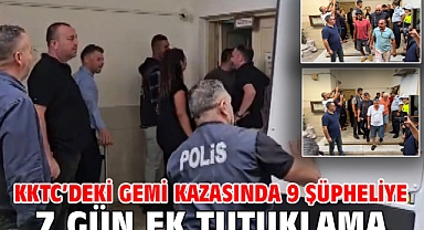 KKTC’deki gemi kazasında 9 şüpheliye 7 gün ek tutuklama