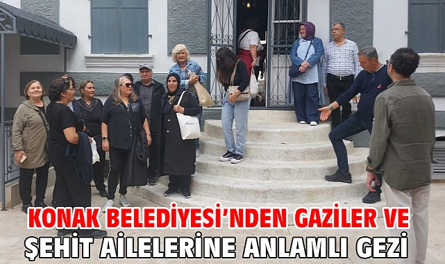 Konak Belediyesi’nden gaziler ve şehit ailelerine anlamlı gezi