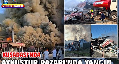 Kuşadası'nda Aykuştur Pazarı'nda yangın