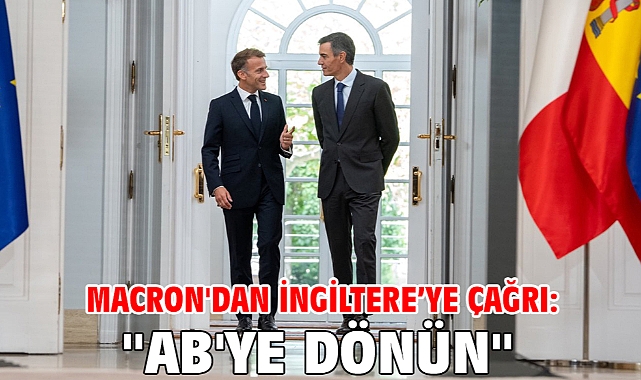 Macron'dan İngiltere’ye çağrı: